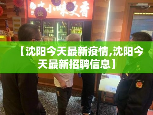 【沈阳今天最新疫情,沈阳今天最新招聘信息】