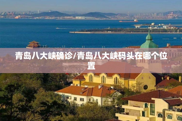青岛八大峡确诊/青岛八大峡码头在哪个位置