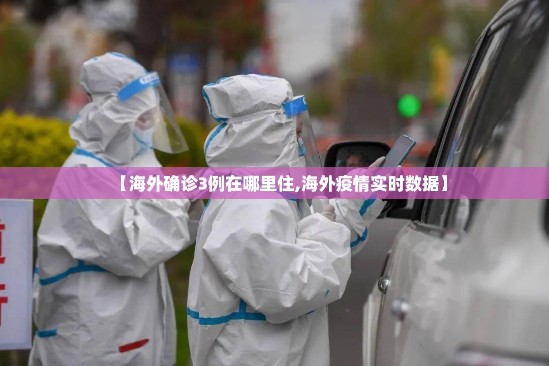 【海外确诊3例在哪里住,海外疫情实时数据】 【海外确诊3例在哪里住,海外疫情实时数据】
