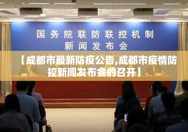【成都市最新防疫公告,成都市疫情防控新闻发布会的召开】 【成都市最新防疫公告,成都市疫情防控新闻发布会的召开】