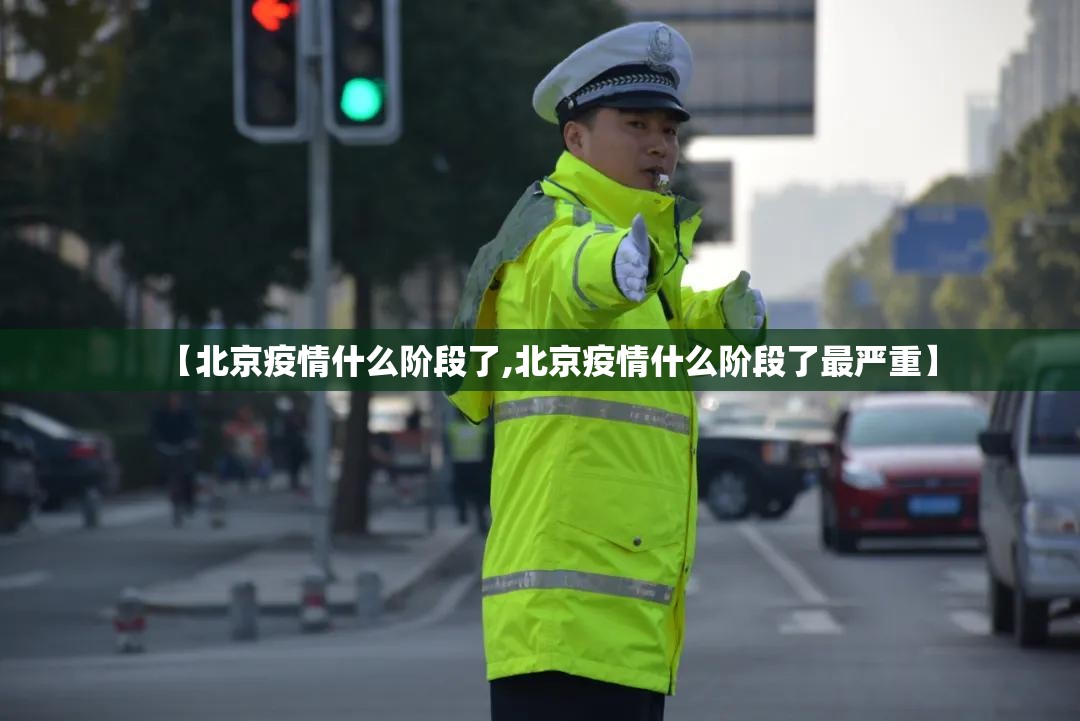 【北京疫情什么阶段了,北京疫情什么阶段了最严重】 【北京疫情什么阶段了,北京疫情什么阶段了最严重】