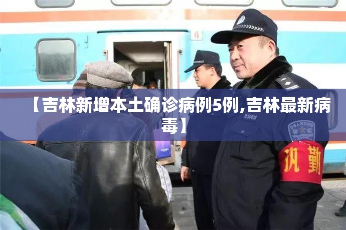 【吉林新增本土确诊病例5例,吉林最新病毒】 【吉林新增本土确诊病例5例,吉林最新病毒】