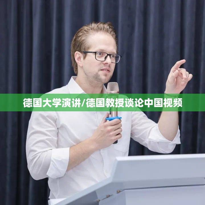 德国大学演讲/德国教授谈论中国视频