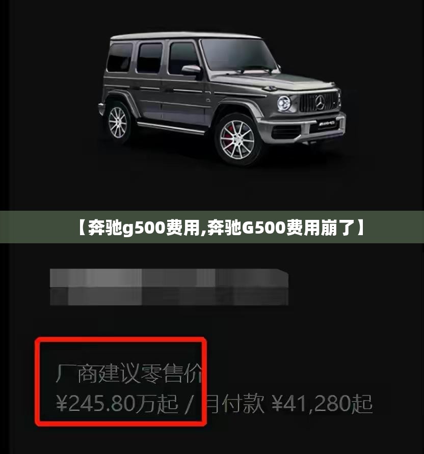 【奔驰g500费用,奔驰G500费用崩了】 【奔驰g500费用,奔驰G500费用崩了】