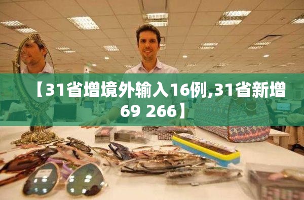 【31省增境外输入16例,31省新增69 266】 【31省增境外输入16例,31省新增69 266】