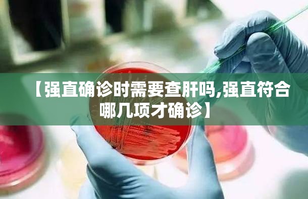【强直确诊时需要查肝吗,强直符合哪几项才确诊】