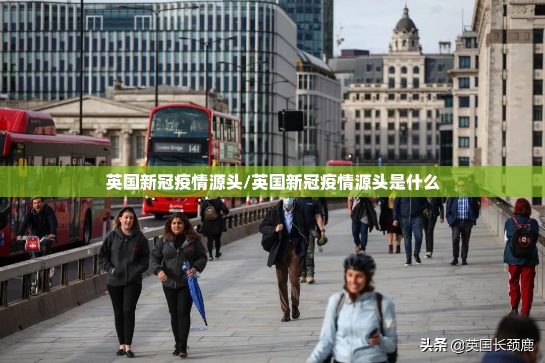 英国新冠疫情源头/英国新冠疫情源头是什么 英国新冠疫情源头/英国新冠疫情源头是什么