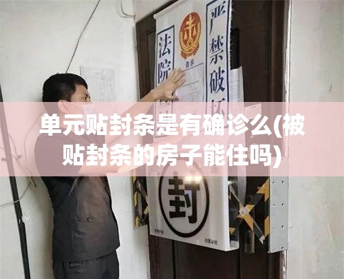 单元贴封条是有确诊么(被贴封条的房子能住吗)