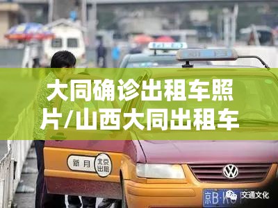 大同确诊出租车照片/山西大同出租车新政策 大同确诊出租车照片/山西大同出租车新政策