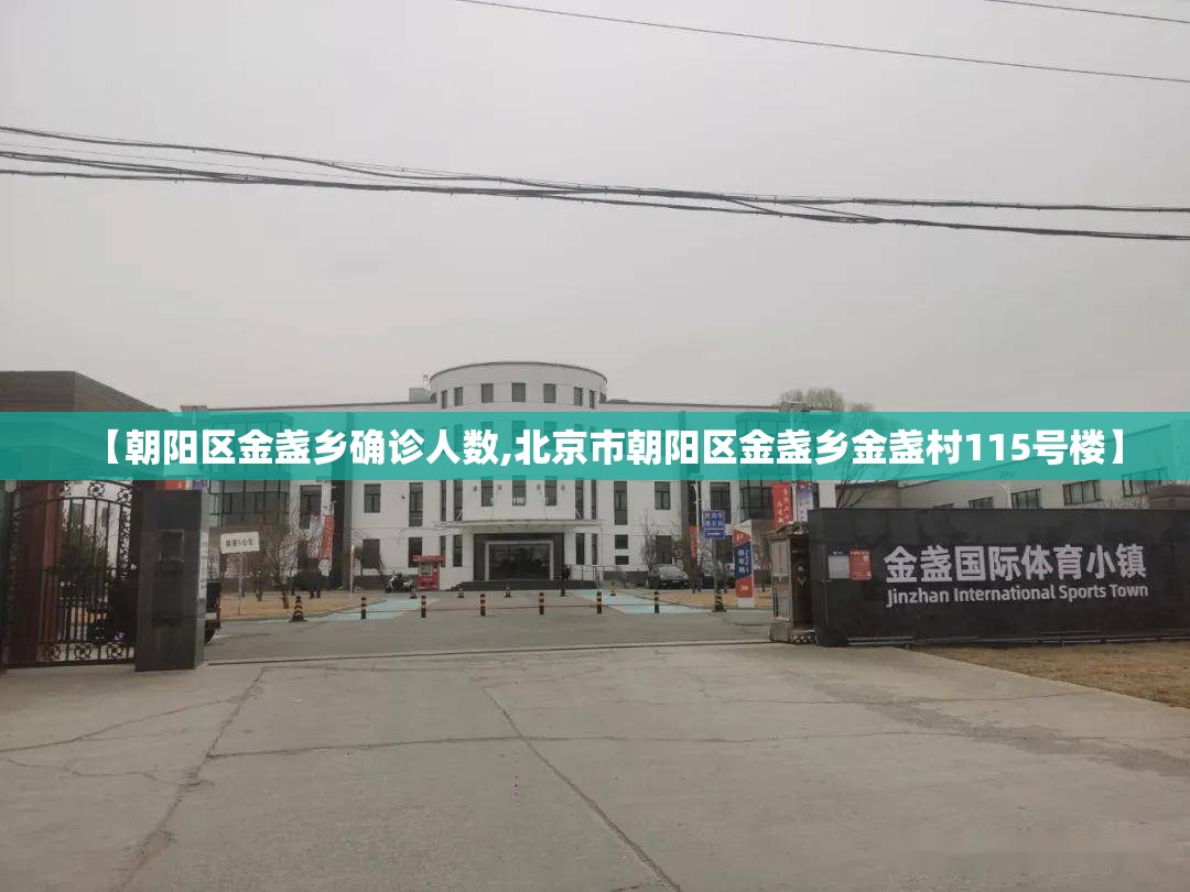 【朝阳区金盏乡确诊人数,北京市朝阳区金盏乡金盏村115号楼】