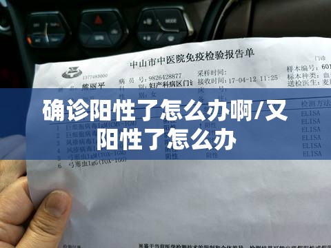 确诊阳性了怎么办啊/又阳性了怎么办 确诊阳性了怎么办啊/又阳性了怎么办