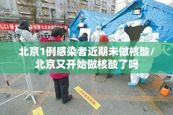 北京1例感染者近期未做核酸/北京又开始做核酸了吗 北京1例感染者近期未做核酸/北京又开始做核酸了吗