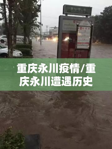 重庆永川疫情/重庆永川遭遇历史性特大暴雨