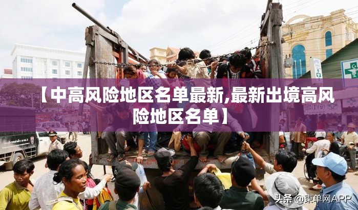【中高风险地区名单最新,最新出境高风险地区名单】 【中高风险地区名单最新,最新出境高风险地区名单】