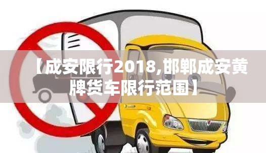 【成安限行2018,邯郸成安黄牌货车限行范围】 【成安限行2018,邯郸成安黄牌货车限行范围】