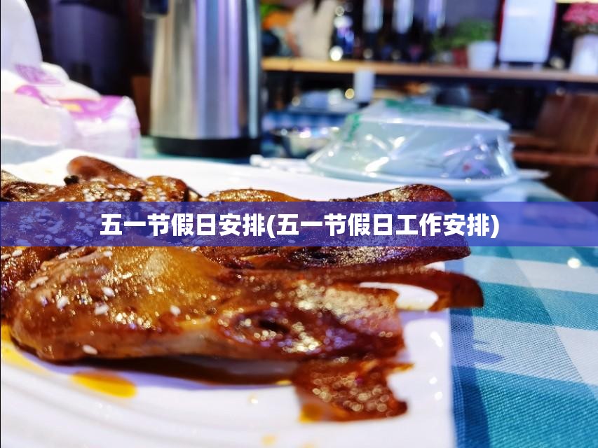 五一节假日安排(五一节假日工作安排) 五一节假日安排(五一节假日工作安排)