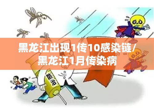 黑龙江出现1传10感染链/黑龙江1月传染病 黑龙江出现1传10感染链/黑龙江1月传染病