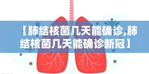 【肺结核菌几天能确诊,肺结核菌几天能确诊新冠】