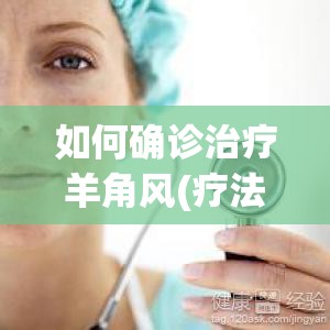 如何确诊治疗羊角风(疗法治羊角风) 如何确诊治疗羊角风(疗法治羊角风)