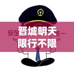晋城明天限行不限行/晋城明天限行不限行吗