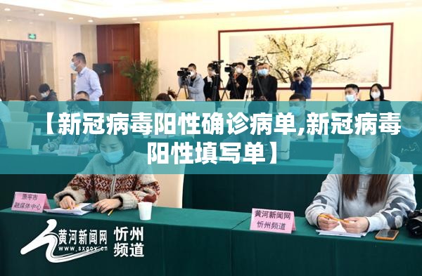 【新冠病毒阳性确诊病单,新冠病毒阳性填写单】 【新冠病毒阳性确诊病单,新冠病毒阳性填写单】