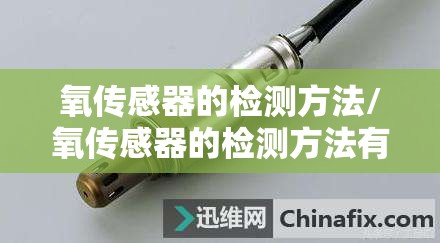氧传感器的检测方法/氧传感器的检测方法有哪些 氧传感器的检测方法/氧传感器的检测方法有哪些