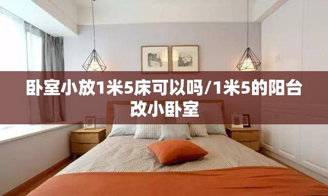 卧室小放1米5床可以吗/1米5的阳台改小卧室