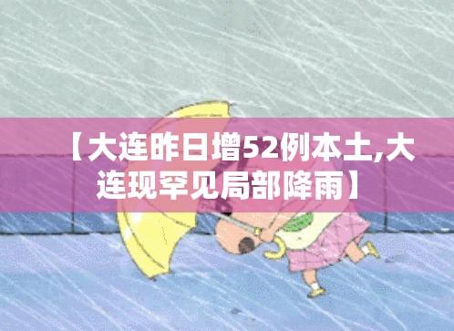 【大连昨日增52例本土,大连现罕见局部降雨】 【大连昨日增52例本土,大连现罕见局部降雨】