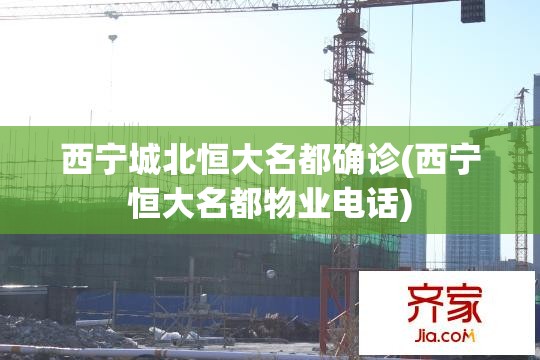 西宁城北恒大名都确诊(西宁恒大名都物业电话)