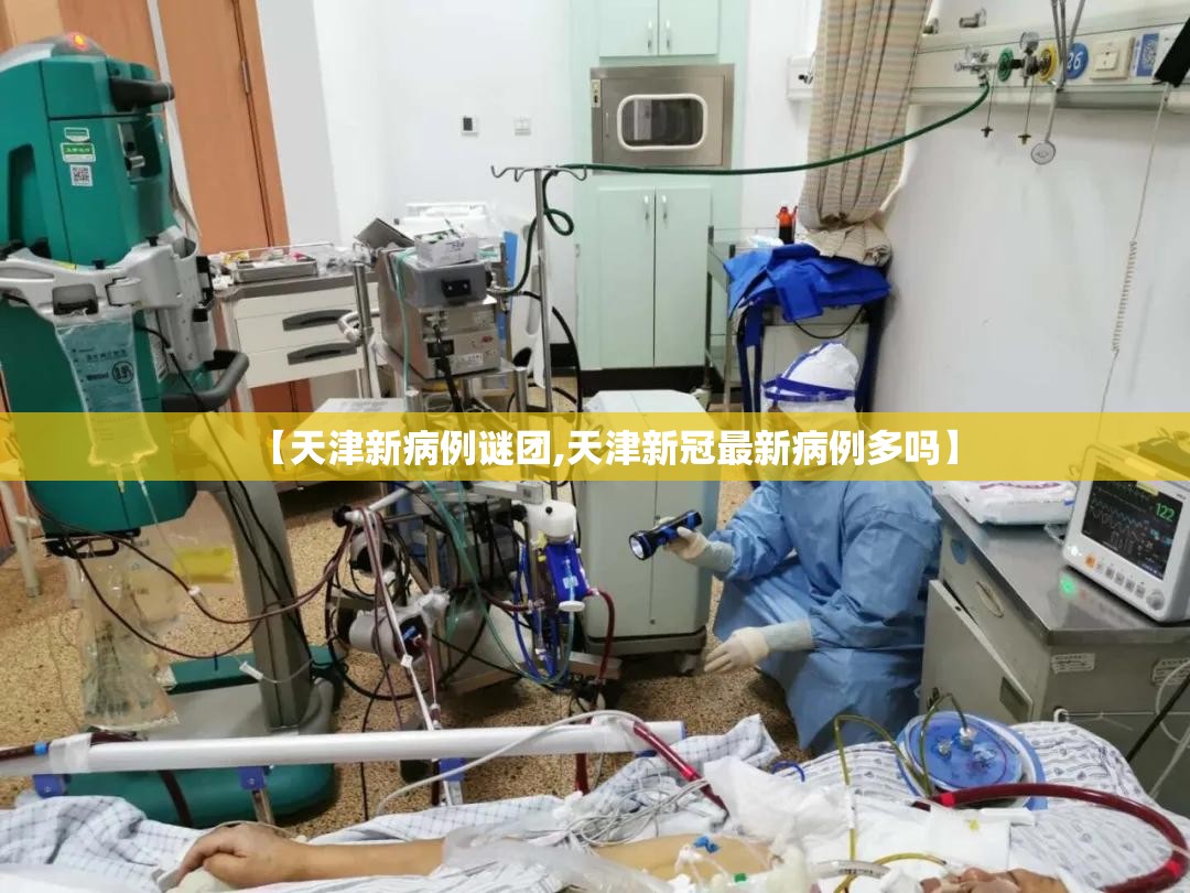 【天津新病例谜团,天津新冠最新病例多吗】 【天津新病例谜团,天津新冠最新病例多吗】