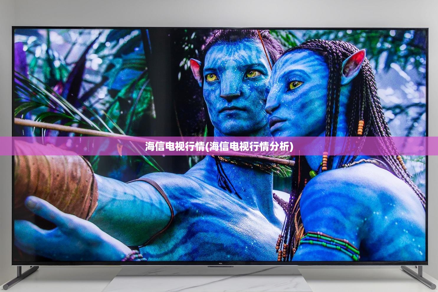 海信电视行情(海信电视行情分析) 海信电视行情(海信电视行情分析)
