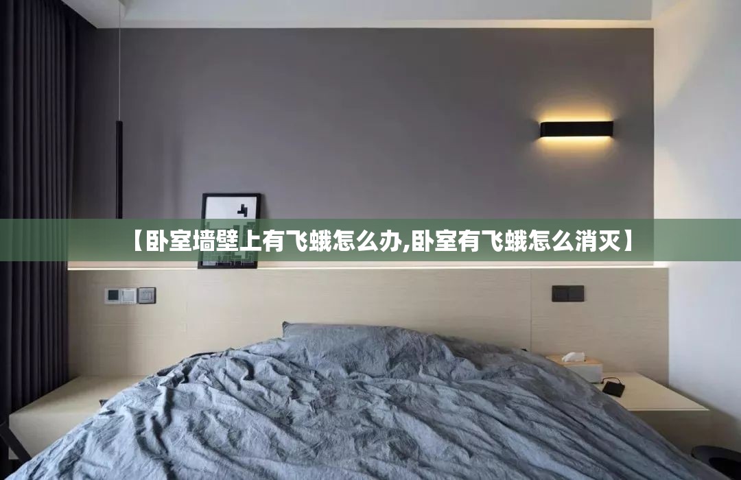 【卧室墙壁上有飞蛾怎么办,卧室有飞蛾怎么消灭】 【卧室墙壁上有飞蛾怎么办,卧室有飞蛾怎么消灭】