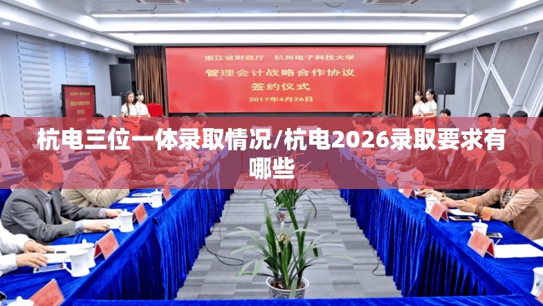 杭电三位一体录取情况/杭电2026录取要求有哪些 杭电三位一体录取情况/杭电2026录取要求有哪些