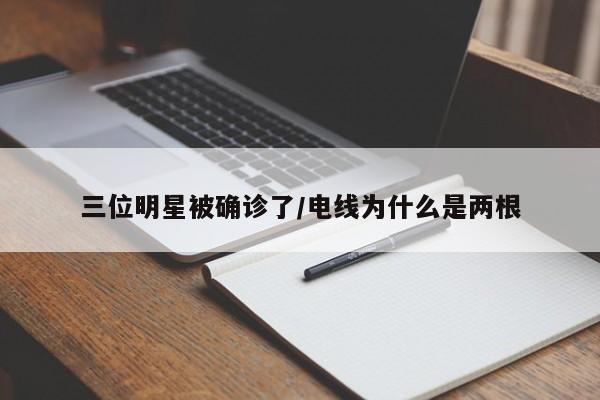 三位明星被确诊了/电线为什么是两根
