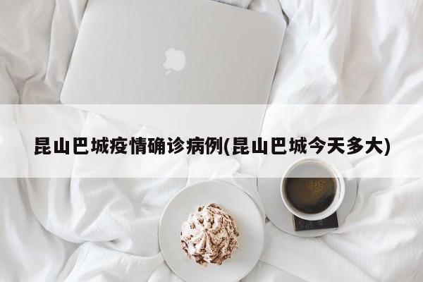 昆山巴城疫情确诊病例(昆山巴城今天多大)