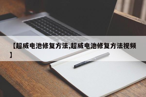 【超威电池修复方法,超威电池修复方法视频】