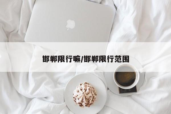 邯郸限行嘛/邯郸限行范围