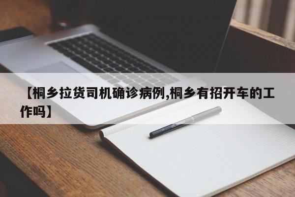 【桐乡拉货司机确诊病例,桐乡有招开车的工作吗】