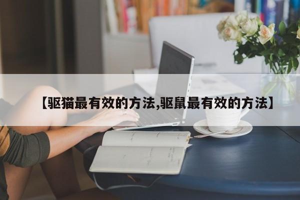 【驱猫最有效的方法,驱鼠最有效的方法】
