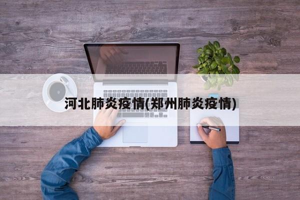 河北肺炎疫情(郑州肺炎疫情)